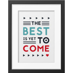 The best is yet to come' Framed poster